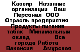 Кассир › Название организации ­ Ваш Персонал, ООО › Отрасль предприятия ­ Продукты питания, табак › Минимальный оклад ­ 35 000 - Все города Работа » Вакансии   . Амурская обл.,Константиновский р-н